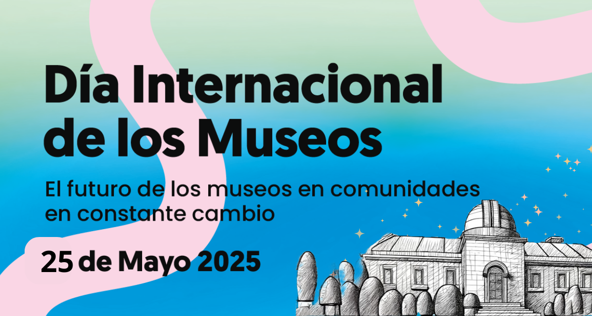 Día Internacional de los Museos 2025: una celebración del conocimiento en tiempos de cambio